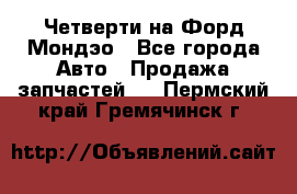 Четверти на Форд Мондэо - Все города Авто » Продажа запчастей   . Пермский край,Гремячинск г.